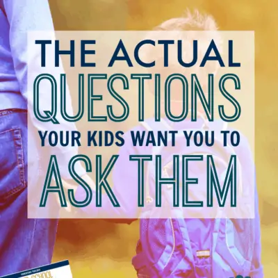 The Questions Your Kids Actually Want You to Ask: 21 After School Conversation Starters to Get Your Kids to Open Up and Talk